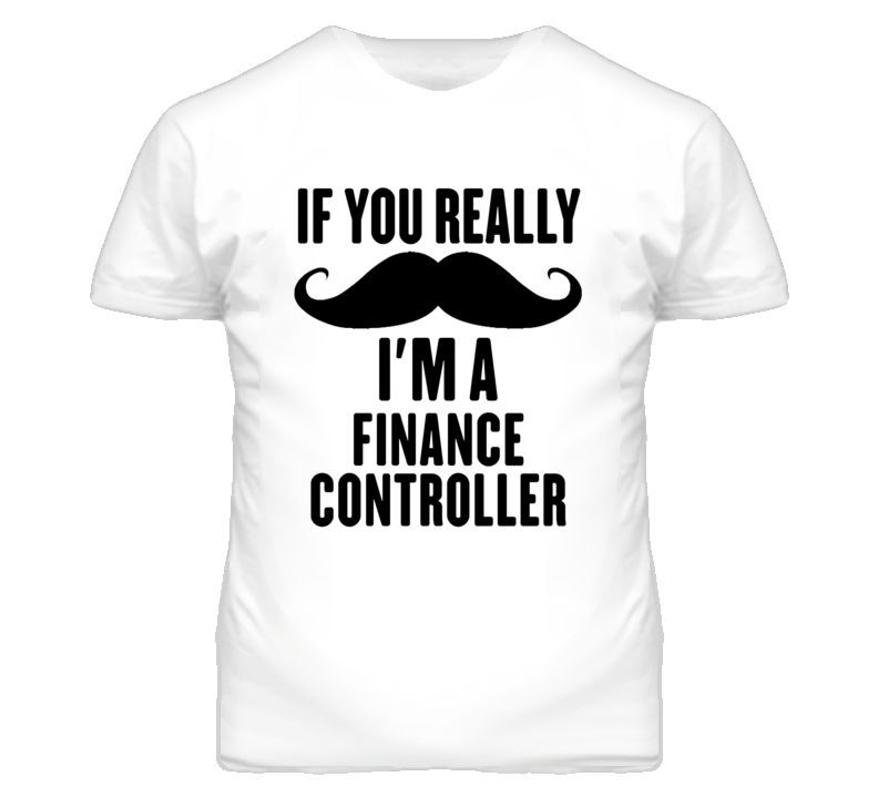 If You Really Moustache I'm A Finance Controller Funny T Shirt If You Really Moustache I'm A Finance Controller Funny T Shirt