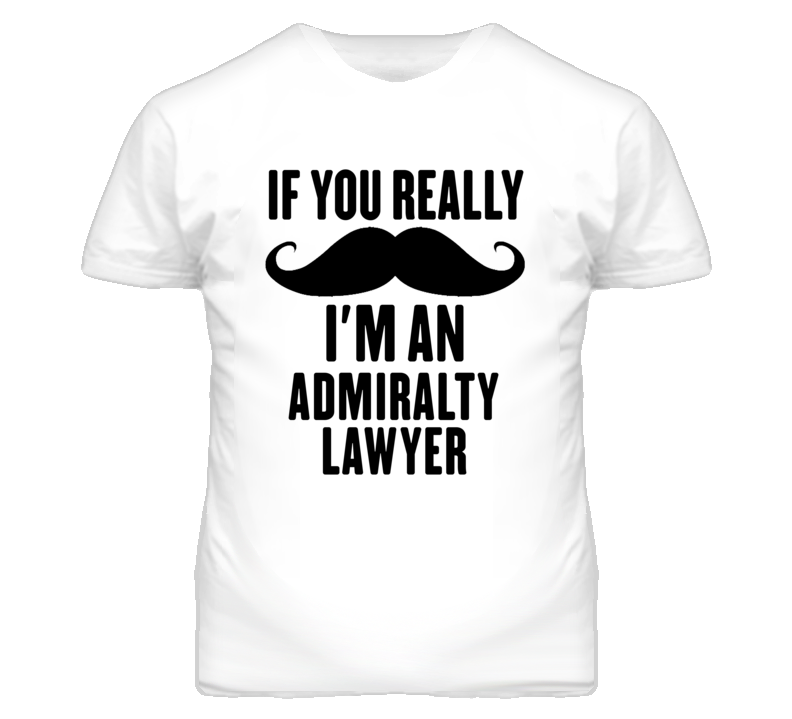 If You Really Moustache I'm An Admiralty Lawyer Funny T Shirt If You Really Moustache I'm An Admiralty Lawyer Funny T Shirt