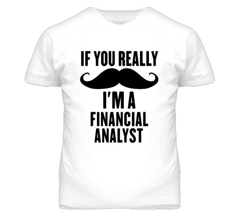 If You Really Moustache I'm A Financial Analyst Funny T Shirt If You Really Moustache I'm A Financial Analyst Funny T Shirt