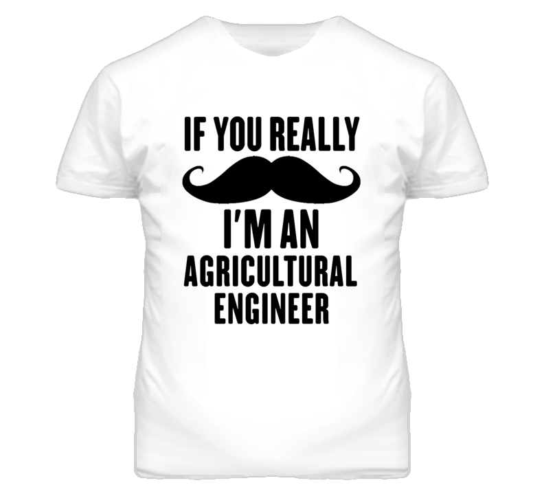 If You Really Moustache I'm An Agricultural Engineer Funny T Shirt If You Really Moustache I'm An Agricultural Engineer Funny T Shirt