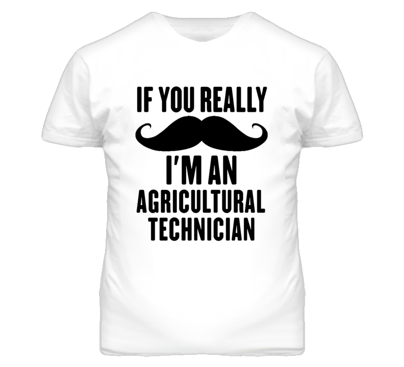 If You Really Moustache I'm An Agricultural Technician Funny T Shirt If You Really Moustache I'm An Agricultural Technician Funny T Shirt