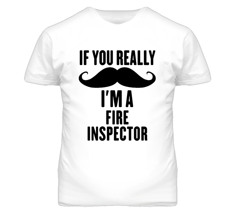 If You Really Moustache I'm A Fire Inspector Funny T Shirt If You Really Moustache I'm A Fire Inspector Funny T Shirt