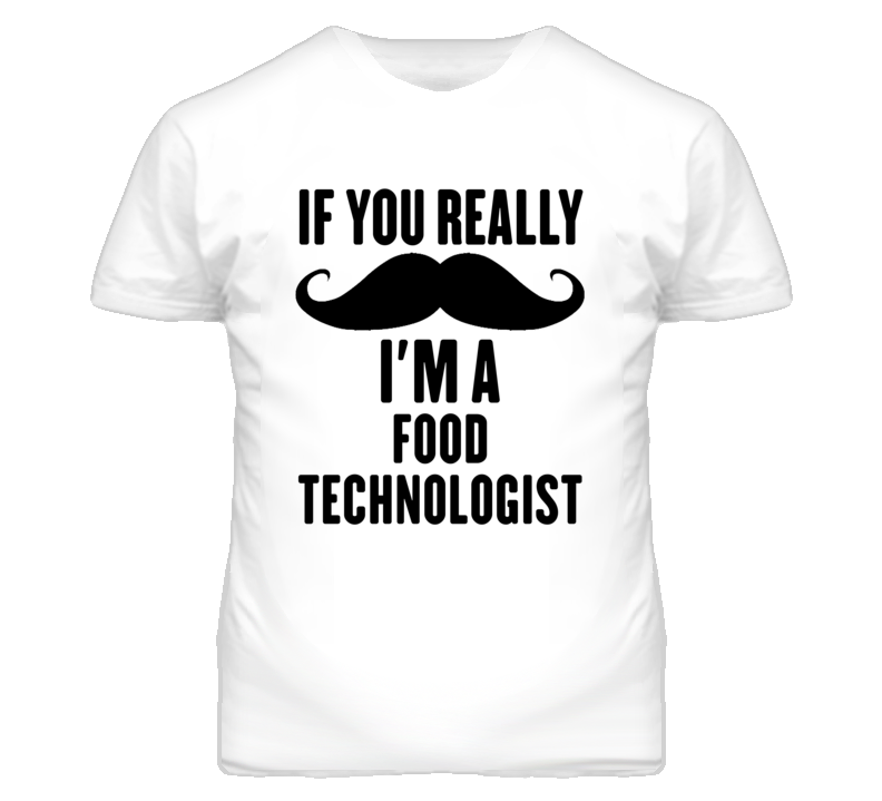 If You Really Moustache I'm A Food Technologist Funny T Shirt If You Really Moustache I'm A Food Technologist Funny T Shirt