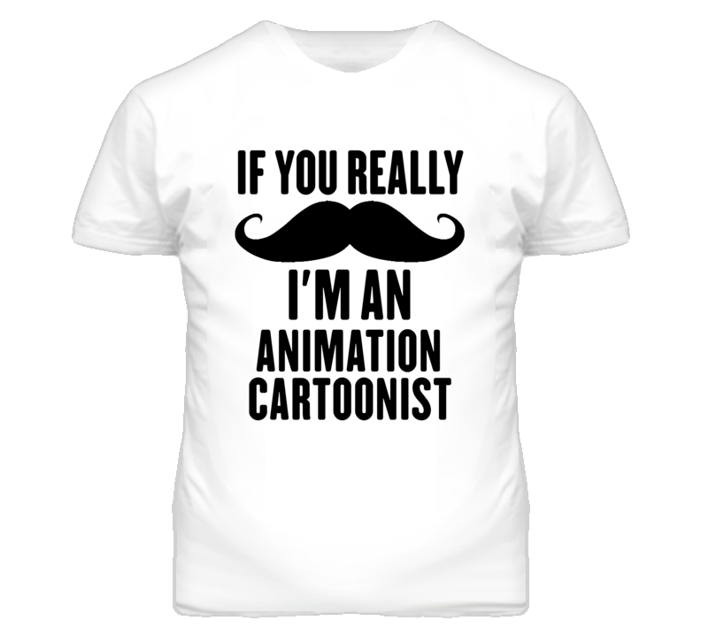 If You Really Moustache I'm An Animation Cartoonist Funny T Shirt
