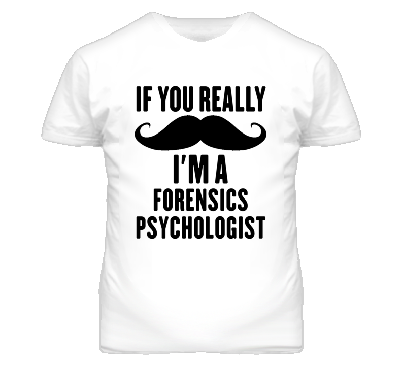 If You Really Moustache I'm A Forensics Psychologist Funny T Shirt If You Really Moustache I'm A Forensics Psychologist Funny T Shirt