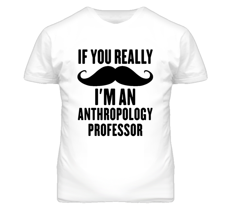 If You Really Moustache I'm An Anthropology Professor Funny T Shirt If You Really Moustache I'm An Anthropology Professor Funny T Shirt