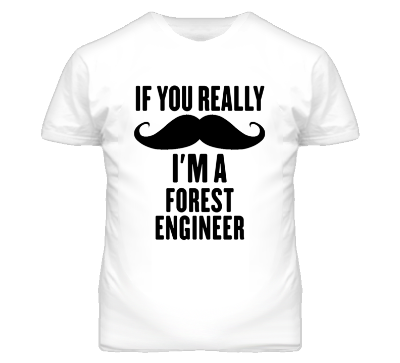 If You Really Moustache I'm A Forest Engineer Funny T Shirt