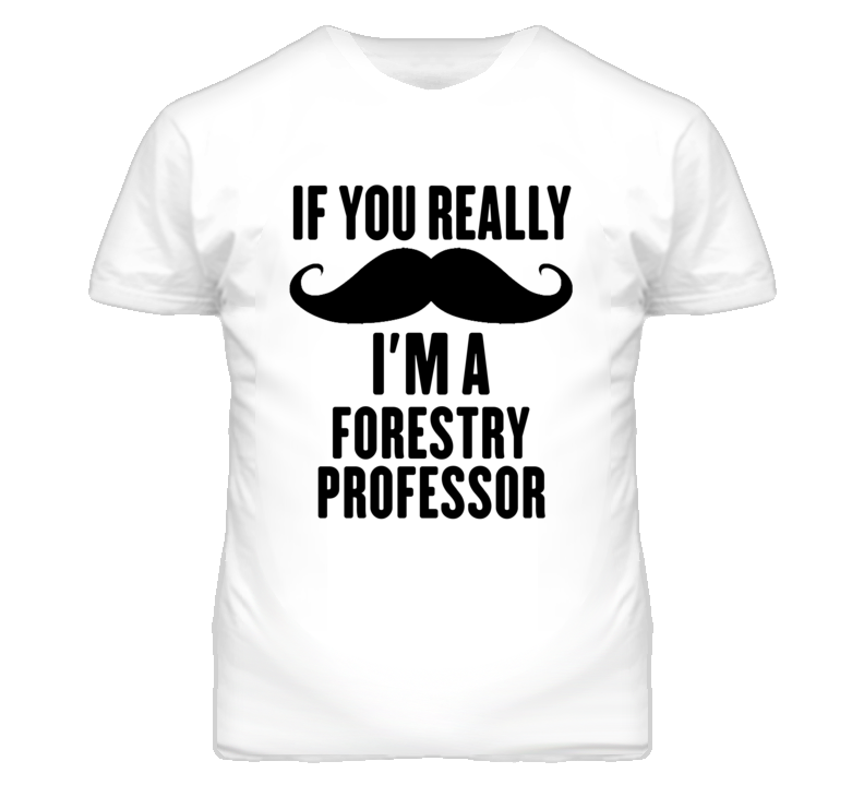 If You Really Moustache I'm A Forestry Professor Funny T Shirt If You Really Moustache I'm A Forestry Professor Funny T Shirt