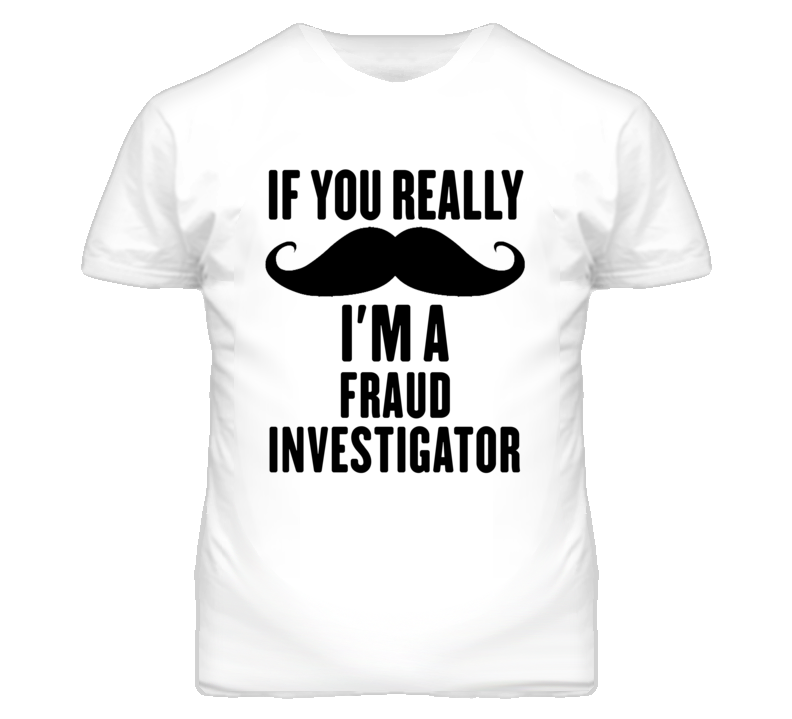 If You Really Moustache I'm A Fraud Investigator Funny T Shirt
