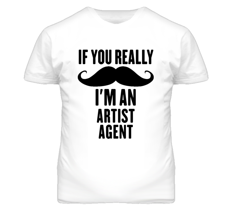 If You Really Moustache I'm An Artist Agent Funny T Shirt