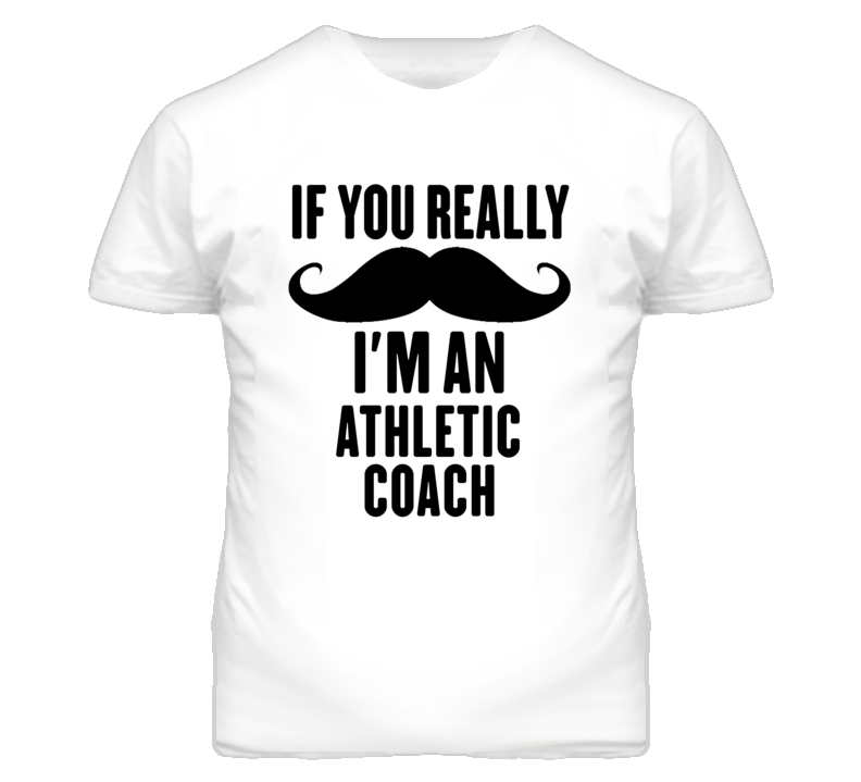 If You Really Moustache I'm An Athletic Coach Funny T Shirt