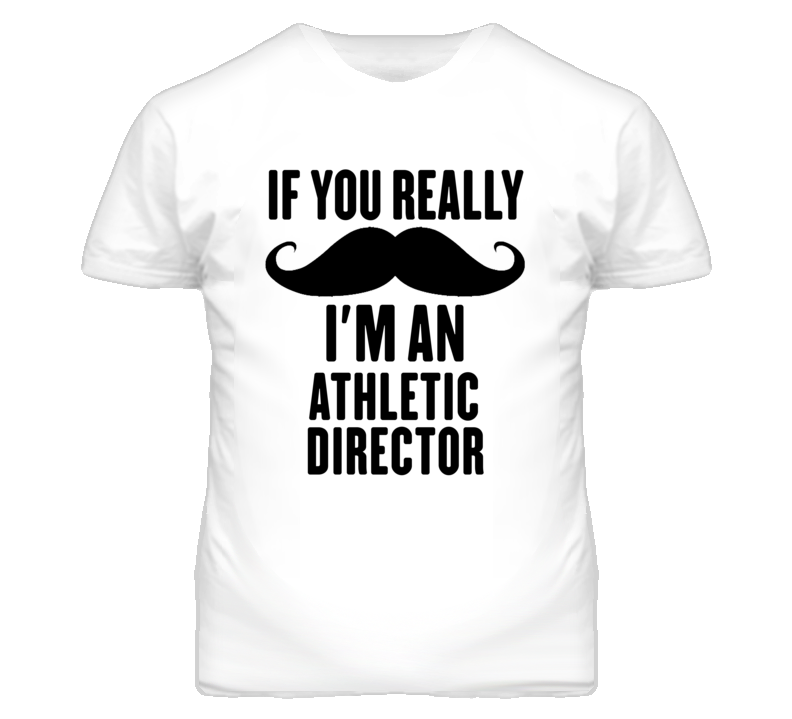 If You Really Moustache I'm An Athletic Director Funny T Shirt If You Really Moustache I'm An Athletic Director Funny T Shirt