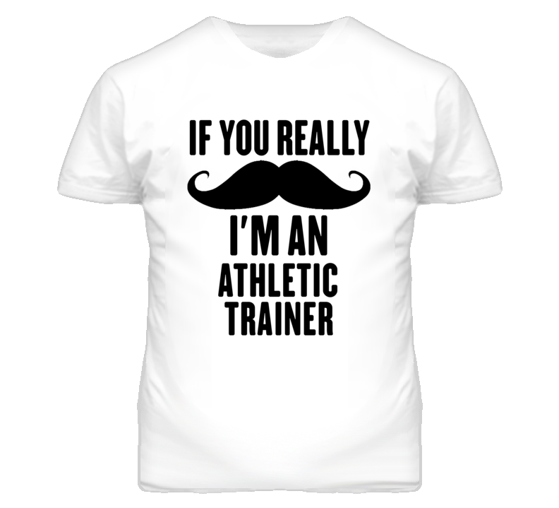 If You Really Moustache I'm An Athletic Trainer Funny T Shirt