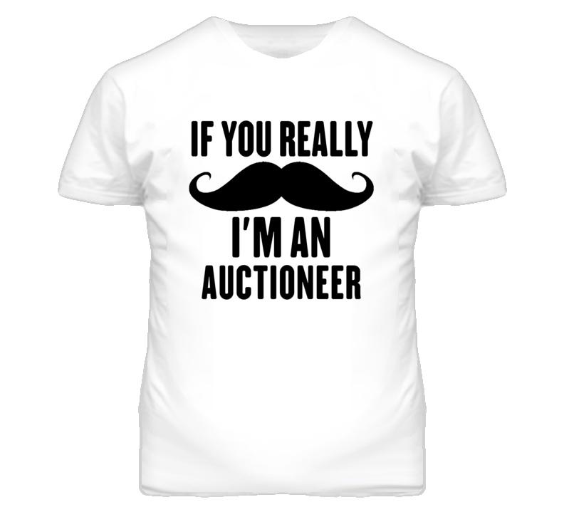 If You Really Moustache I'm An Auctioneer Funny T Shirt If You Really Moustache I'm An Auctioneer Funny T Shirt
