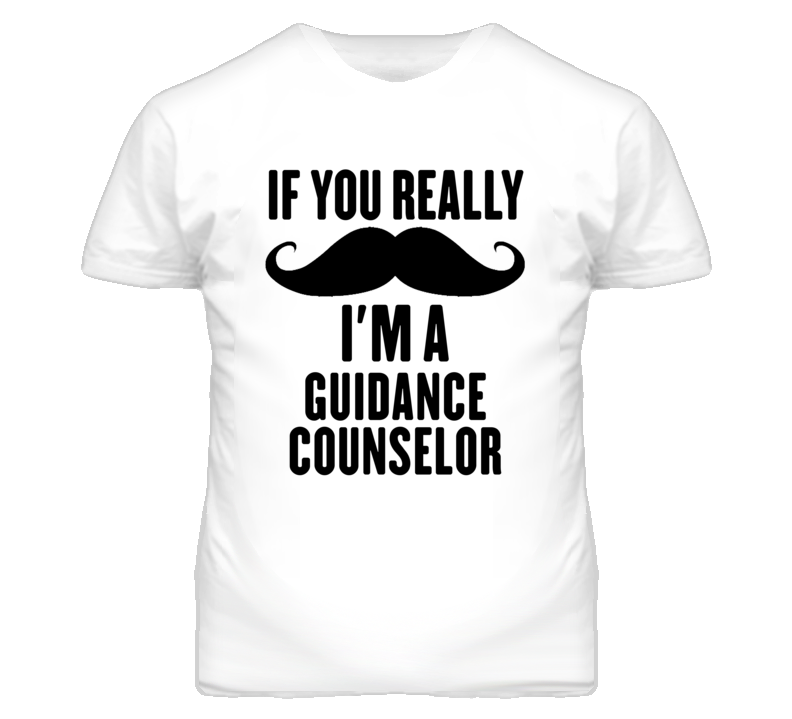 If You Really Moustache I'm A Guidance Counselor Funny T Shirt If You Really Moustache I'm A Guidance Counselor Funny T Shirt
