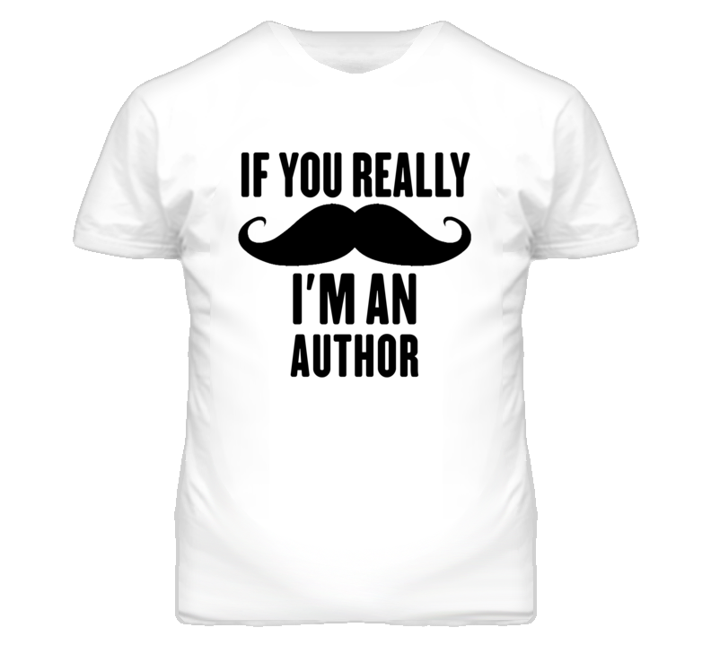 If You Really Moustache I'm An Author Funny T Shirt If You Really Moustache I'm An Author Funny T Shirt