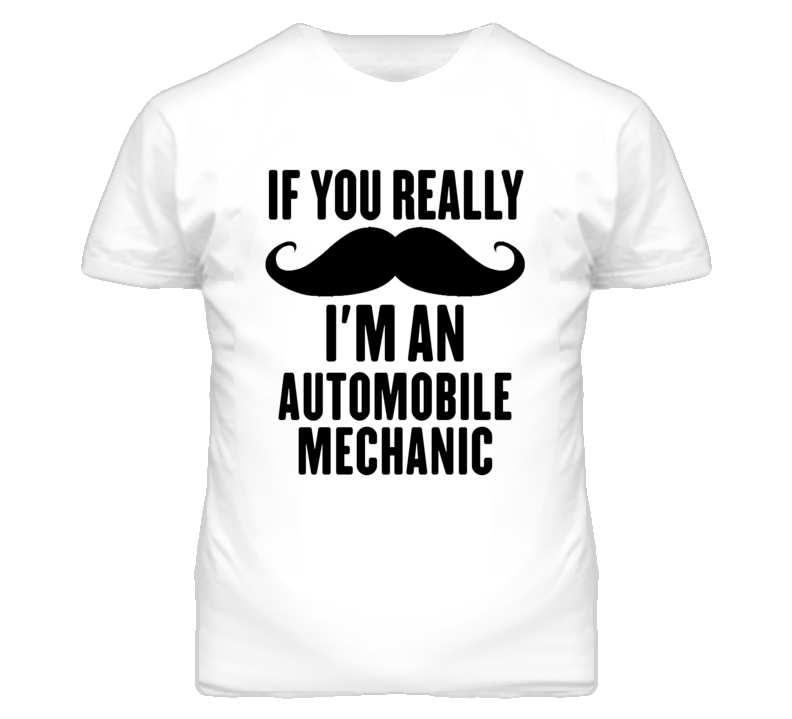 If You Really Moustache I'm An Automobile Mechanic Funny T Shirt