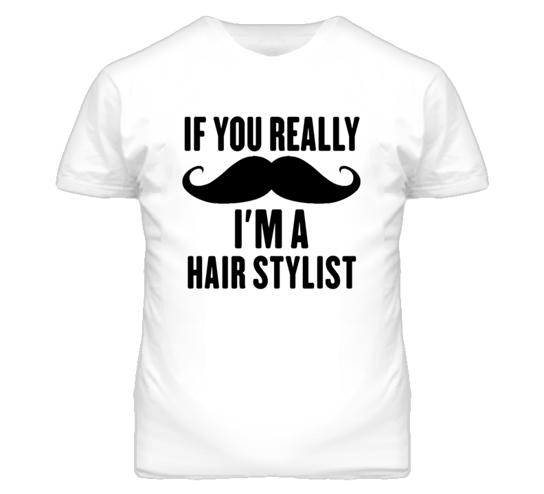 If You Really Moustache I'm A Hair Stylist Funny T Shirt