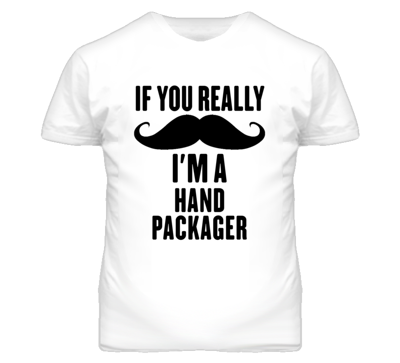 If You Really Moustache I'm A Hand Packager Funny T Shirt If You Really Moustache I'm A Hand Packager Funny T Shirt