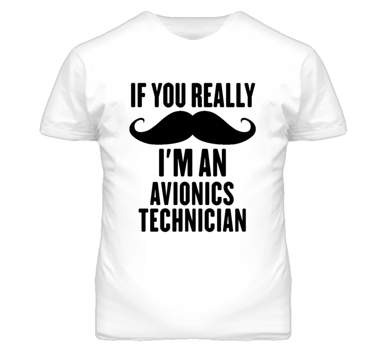 If You Really Moustache I'm An Avionics Technician Funny T Shirt If You Really Moustache I'm An Avionics Technician Funny T Shirt