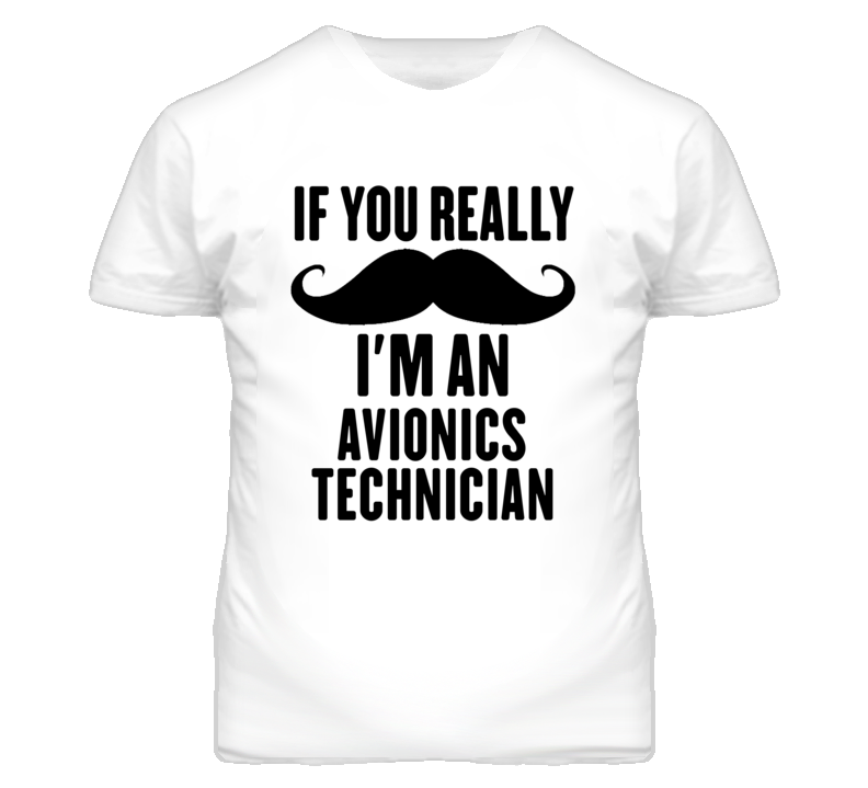 If You Really Moustache I'm An Avionics Technician Funny T Shirt