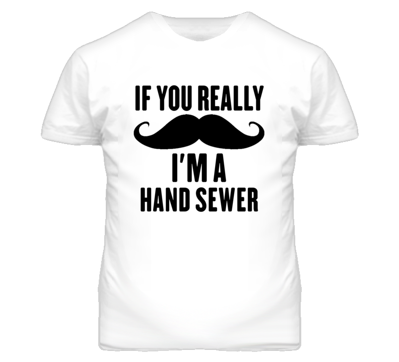 If You Really Moustache I'm A Hand Sewer Funny T Shirt If You Really Moustache I'm A Hand Sewer Funny T Shirt