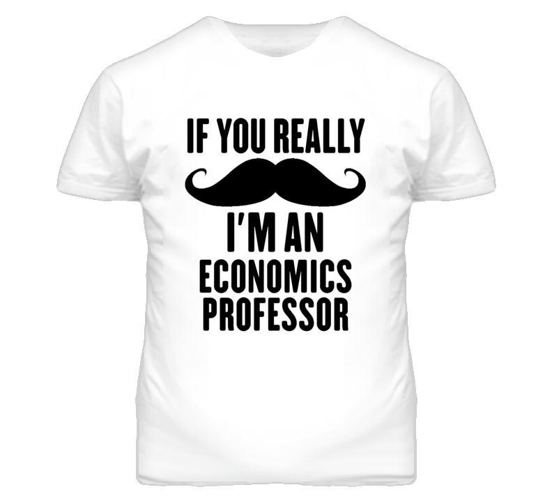If You Really Moustache I'm An Economics Professor Funny T Shirt If You Really Moustache I'm An Economics Professor Funny T Shirt