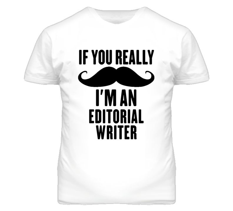 If You Really Moustache I'm An Editorial Writer Funny T Shirt If You Really Moustache I'm An Editorial Writer Funny T Shirt