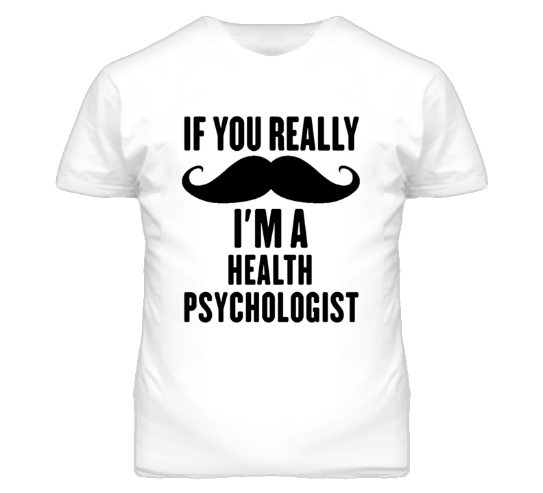 If You Really Moustache I'm A Health Psychologist Funny T Shirt If You Really Moustache I'm A Health Psychologist Funny T Shirt