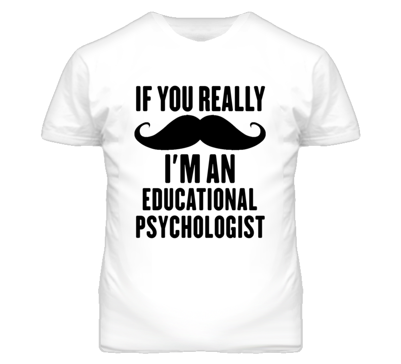 If You Really Moustache I'm An Educational Psychologist Funny T Shirt If You Really Moustache I'm An Educational Psychologist Funny T Shirt