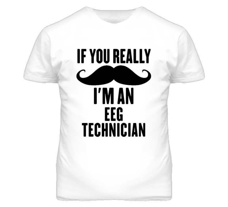 If You Really Moustache I'm An Eeg Technician Funny T Shirt If You Really Moustache I'm An Eeg Technician Funny T Shirt