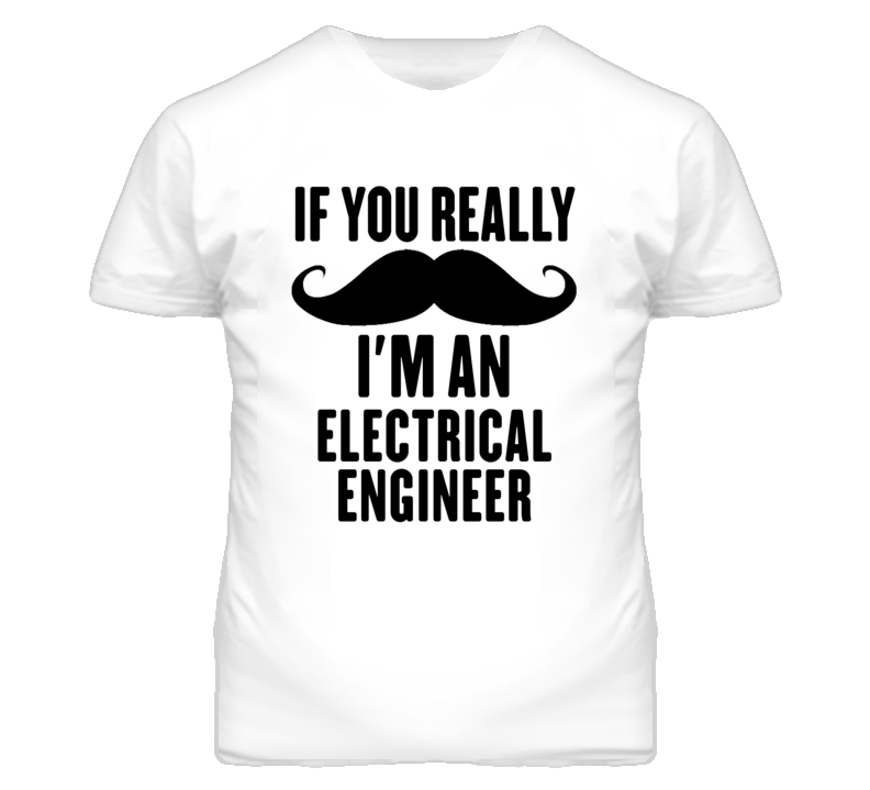 If You Really Moustache I'm An Electrical Engineer Funny T Shirt If You Really Moustache I'm An Electrical Engineer Funny T Shirt