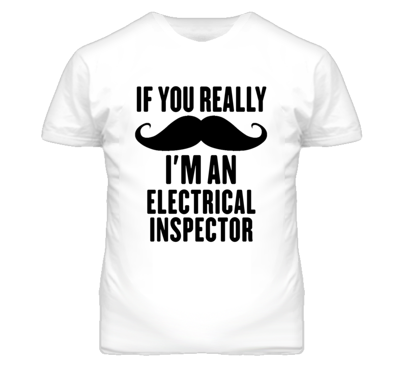 If You Really Moustache I'm An Electrical Inspector Funny T Shirt