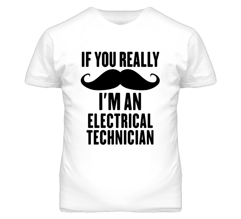 If You Really Moustache I'm An Electrical Technician Funny T Shirt