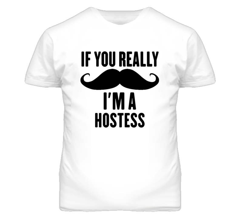 If You Really Moustache I'm A Hostess Funny T Shirt If You Really Moustache I'm A Hostess Funny T Shirt