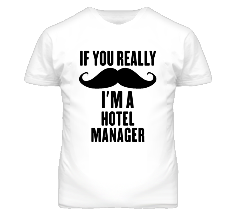 If You Really Moustache I'm A Hotel Manager Funny T Shirt If You Really Moustache I'm A Hotel Manager Funny T Shirt