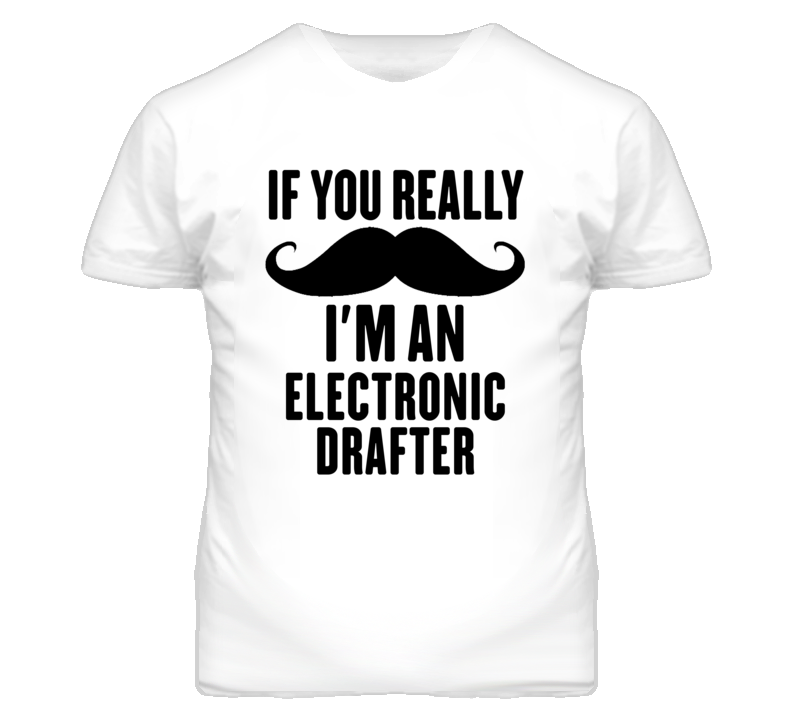 If You Really Moustache I'm An Electronic Drafter Funny T Shirt If You Really Moustache I'm An Electronic Drafter Funny T Shirt