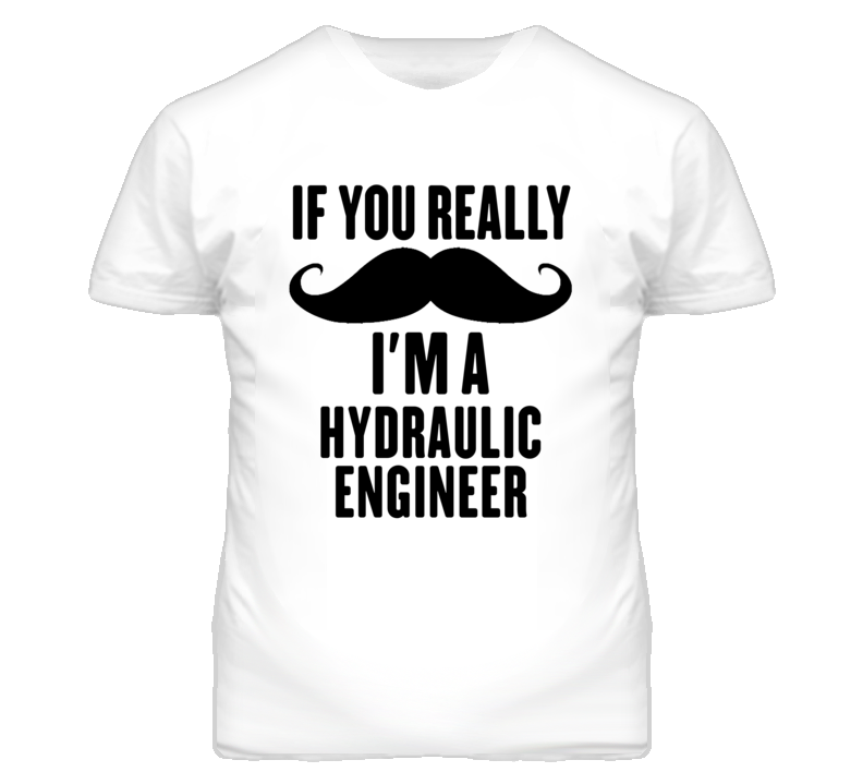 If You Really Moustache I'm A Hydraulic Engineer Funny T Shirt