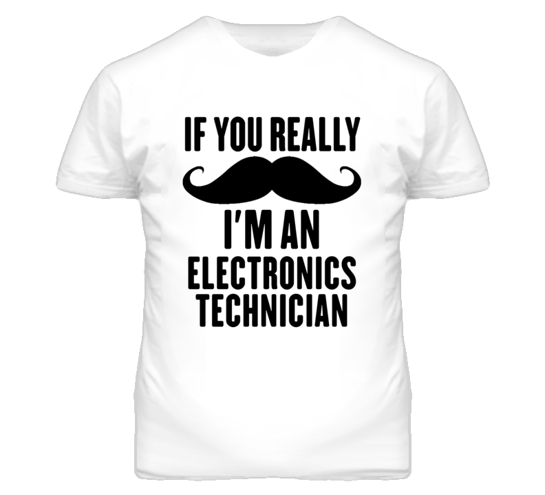 If You Really Moustache I'm An Electronics Technician Funny T Shirt If You Really Moustache I'm An Electronics Technician Funny T Shirt