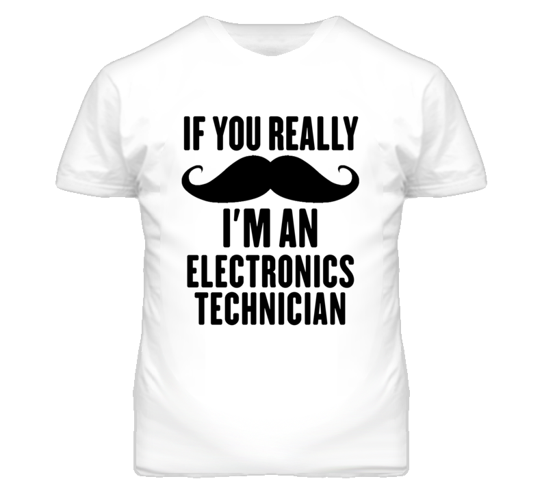 If You Really Moustache I'm An Electronics Technician Funny T Shirt