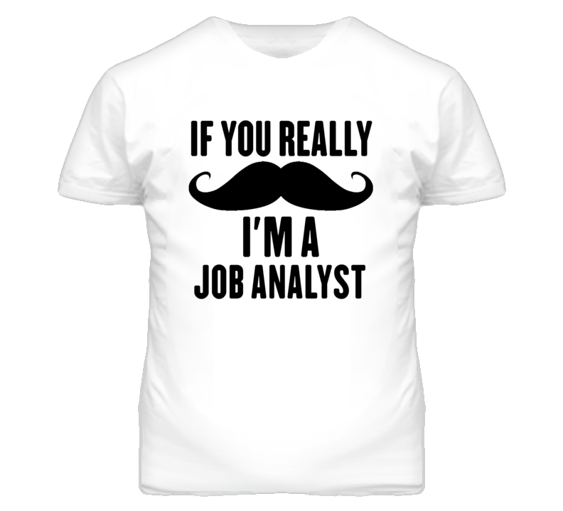 If You Really Moustache I'm A Job Analyst Funny T Shirt If You Really Moustache I'm A Job Analyst Funny T Shirt