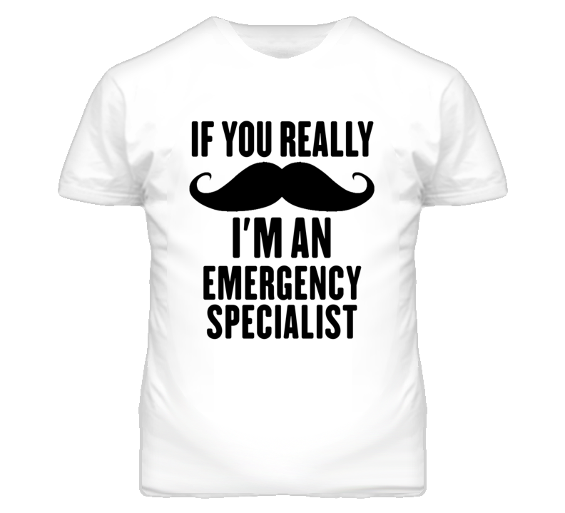 If You Really Moustache I'm An Emergency Specialist Funny T Shirt If You Really Moustache I'm An Emergency Specialist Funny T Shirt