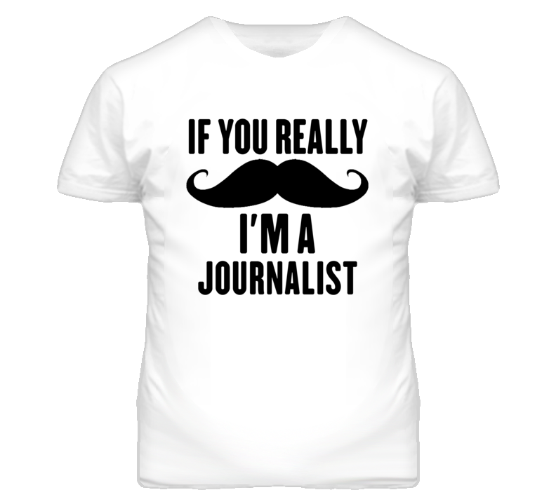 If You Really Moustache I'm A Journalist Funny T Shirt If You Really Moustache I'm A Journalist Funny T Shirt