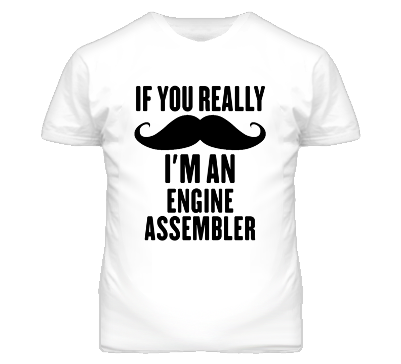 If You Really Moustache I'm An Engine Assembler Funny T Shirt