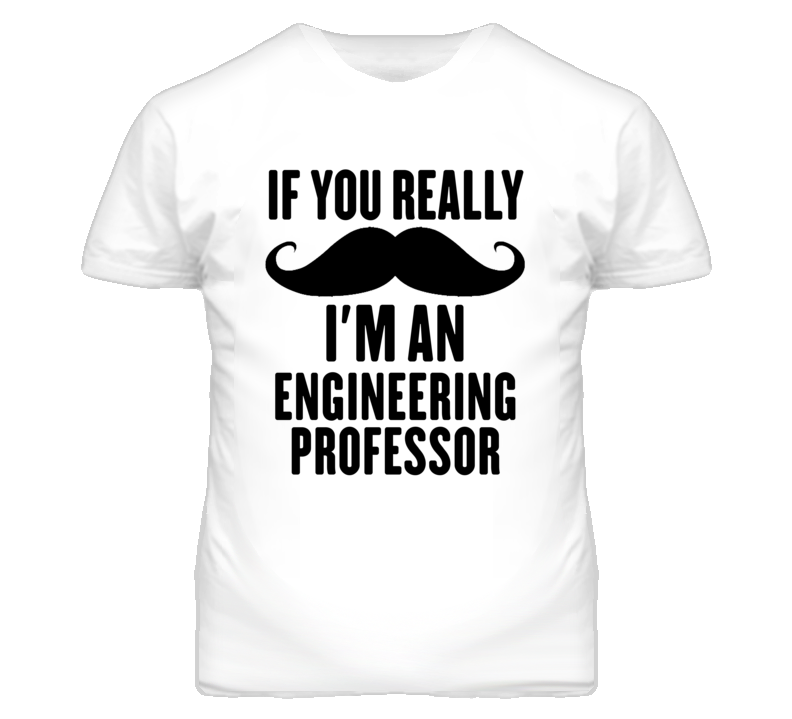 If You Really Moustache I'm An Engineering Professor Funny T Shirt