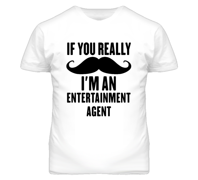 If You Really Moustache I'm An Entertainment Agent Funny T Shirt