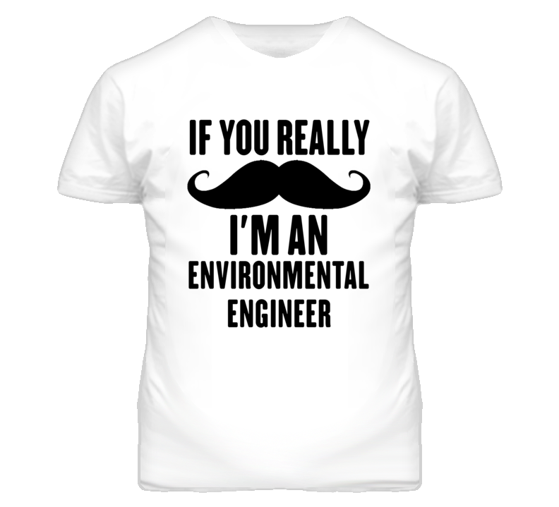 If You Really Moustache I'm An Environmental Engineer Funny T Shirt If You Really Moustache I'm An Environmental Engineer Funny T Shirt