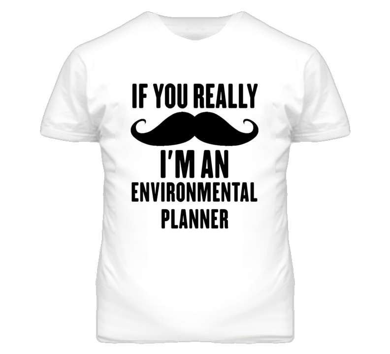 If You Really Moustache I'm An Environmental Planner Funny T Shirt