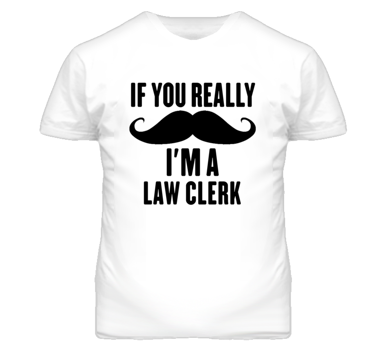 If You Really Moustache I'm A Law Clerk Funny T Shirt If You Really Moustache I'm A Law Clerk Funny T Shirt