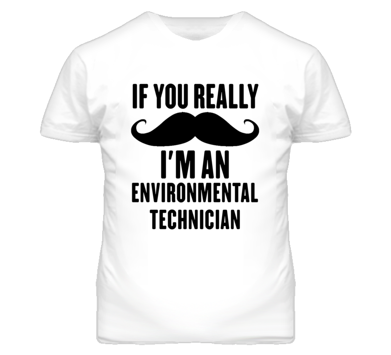 If You Really Moustache I'm An Environmental Technician Funny T Shirt
